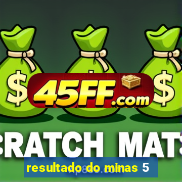 resultado do minas 5